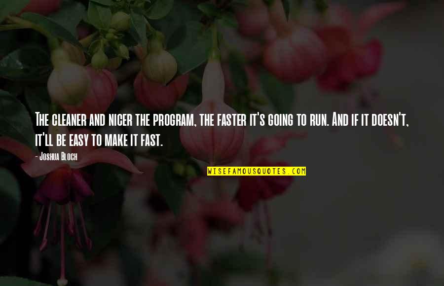 Faster Quotes By Joshua Bloch: The cleaner and nicer the program, the faster