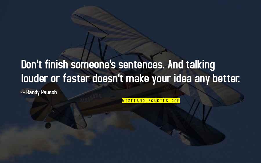 Faster Quotes By Randy Pausch: Don't finish someone's sentences. And talking louder or