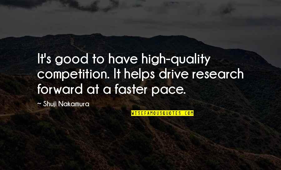 Faster Quotes By Shuji Nakamura: It's good to have high-quality competition. It helps