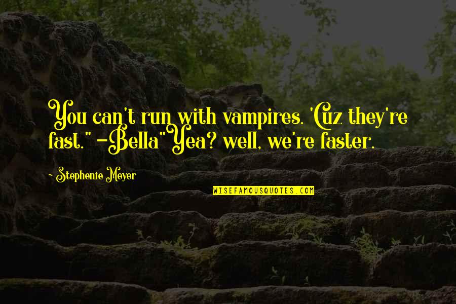 Faster Quotes By Stephenie Meyer: You can't run with vampires. 'Cuz they're fast."