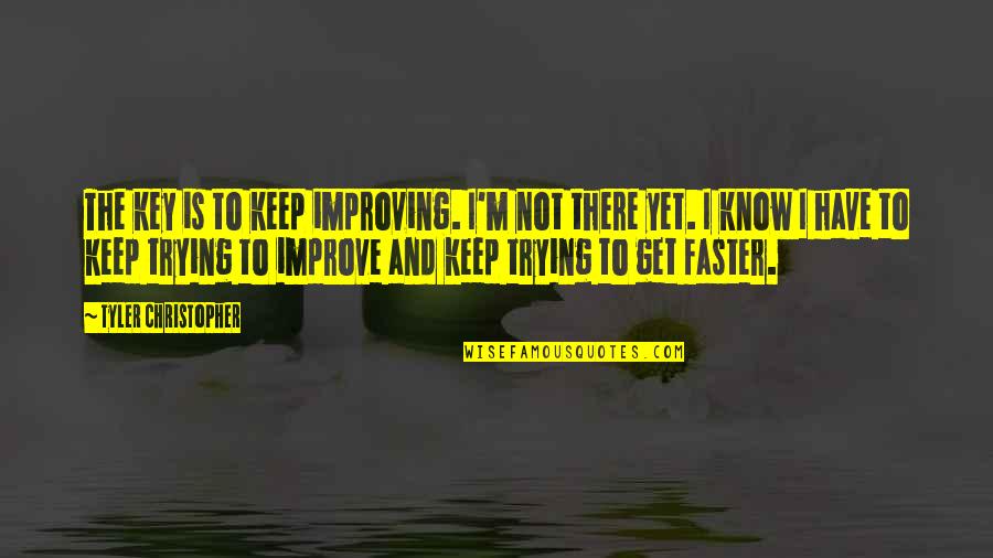 Faster Quotes By Tyler Christopher: The key is to keep improving. I'm not