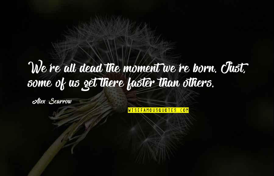 Faster Than Quotes By Alex Scarrow: We're all dead the moment we're born. Just,