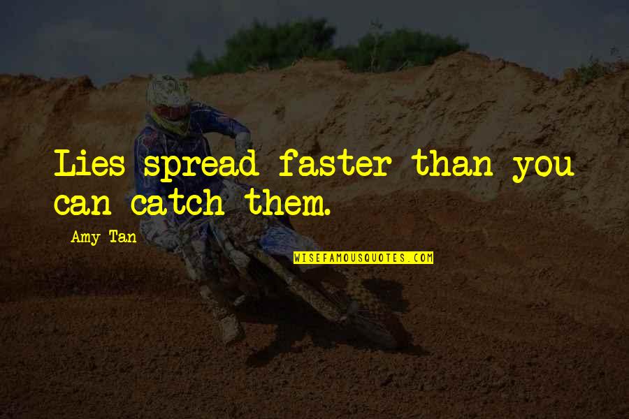 Faster Than Quotes By Amy Tan: Lies spread faster than you can catch them.