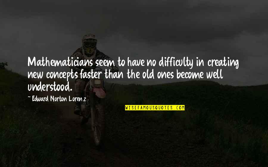 Faster Than Quotes By Edward Norton Lorenz: Mathematicians seem to have no difficulty in creating