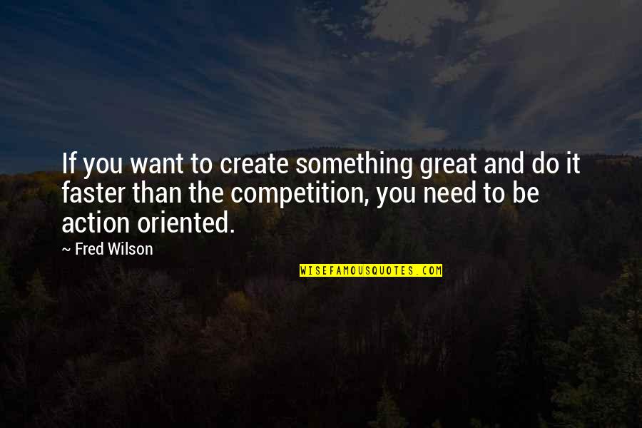 Faster Than Quotes By Fred Wilson: If you want to create something great and