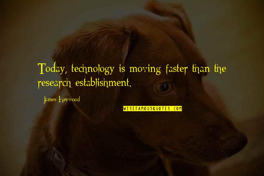 Faster Than Quotes By James Heywood: Today, technology is moving faster than the research