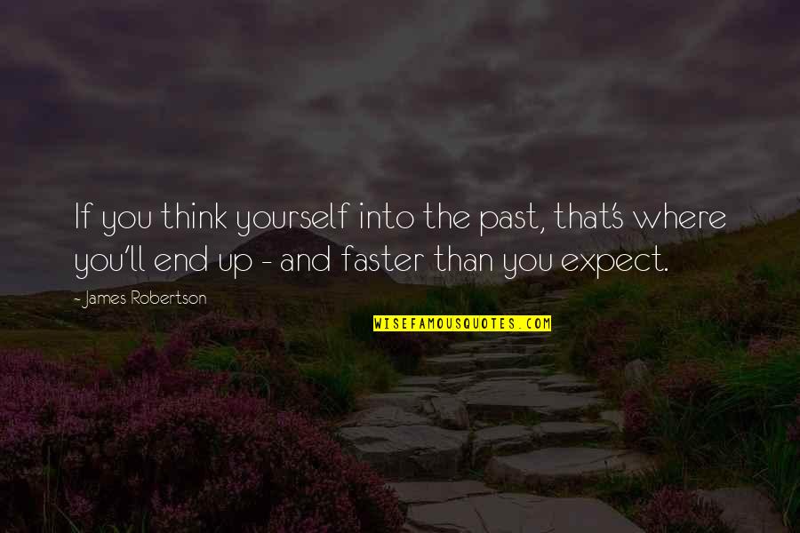 Faster Than Quotes By James Robertson: If you think yourself into the past, that's