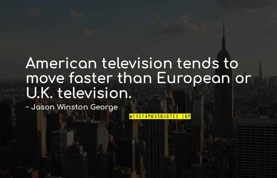 Faster Than Quotes By Jason Winston George: American television tends to move faster than European