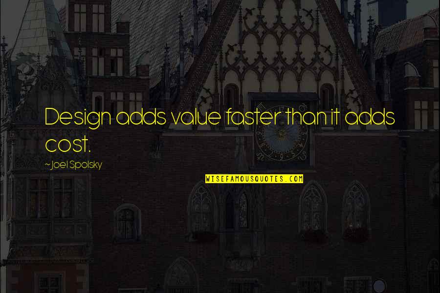 Faster Than Quotes By Joel Spolsky: Design adds value faster than it adds cost.