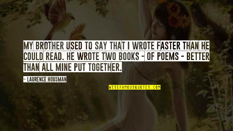 Faster Than Quotes By Laurence Housman: My brother used to say that I wrote