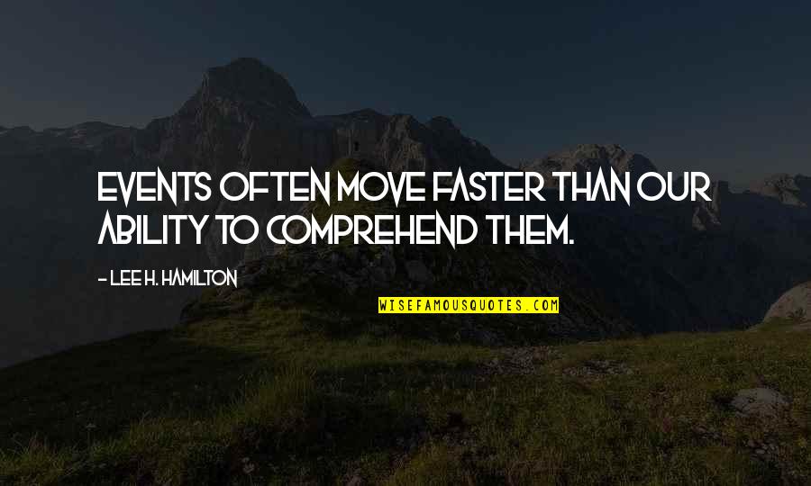 Faster Than Quotes By Lee H. Hamilton: Events often move faster than our ability to