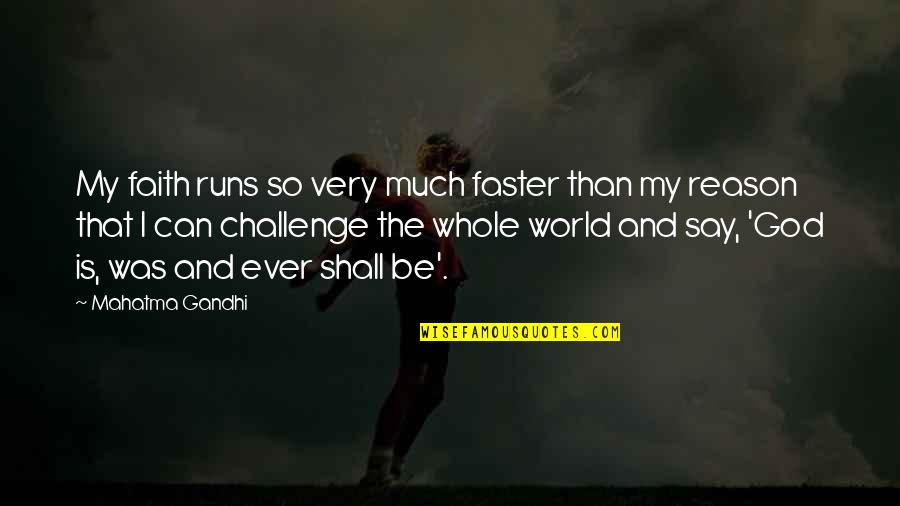 Faster Than Quotes By Mahatma Gandhi: My faith runs so very much faster than