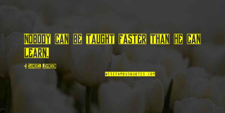 Faster Than Quotes By Samuel Johnson: Nobody can be taught faster than he can