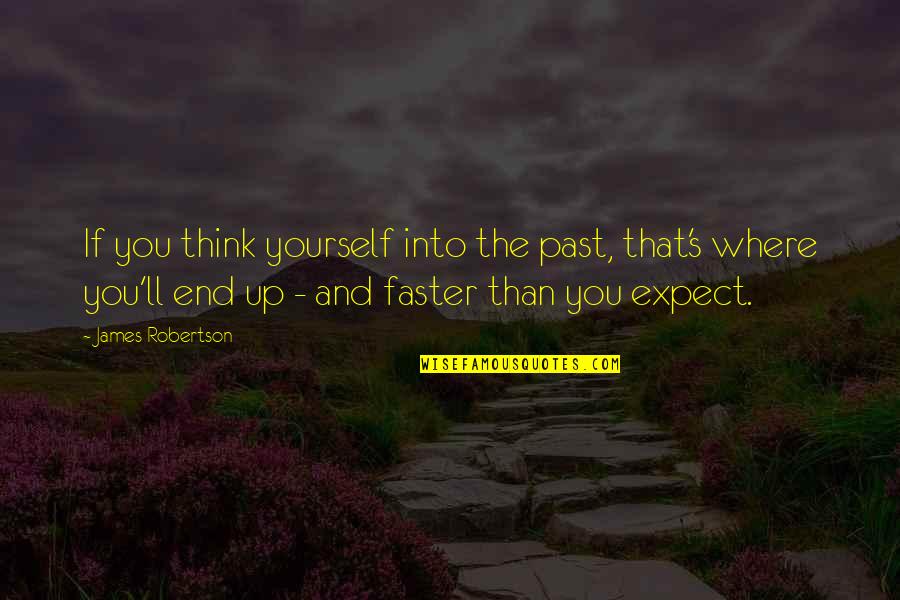 Faster'n Quotes By James Robertson: If you think yourself into the past, that's