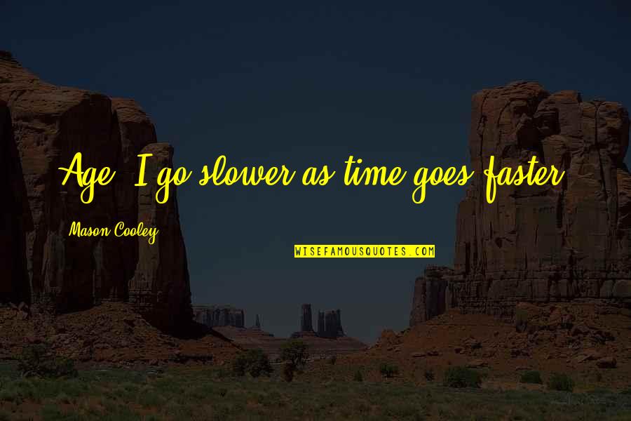 Faster'n Quotes By Mason Cooley: Age: I go slower as time goes faster.