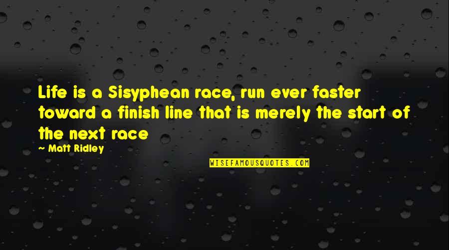 Faster'n Quotes By Matt Ridley: Life is a Sisyphean race, run ever faster