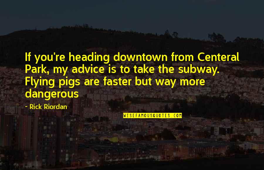 Faster'n Quotes By Rick Riordan: If you're heading downtown from Centeral Park, my