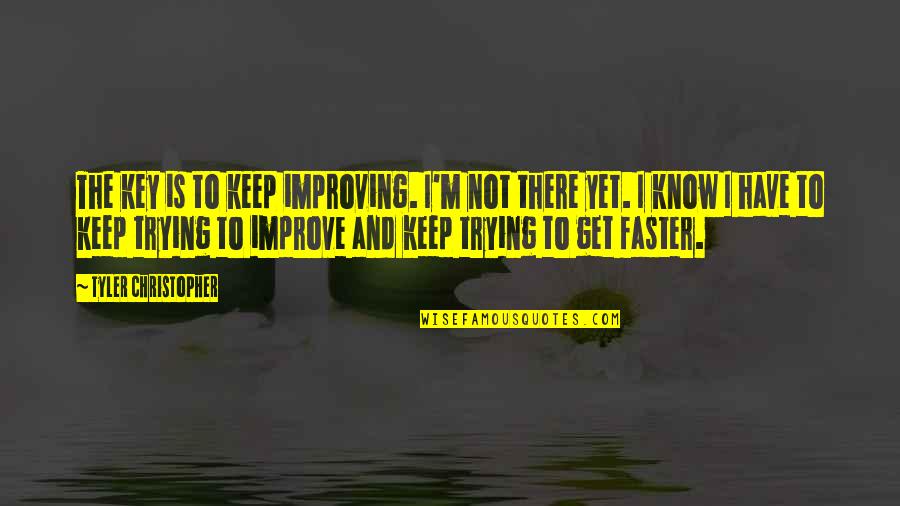 Faster'n Quotes By Tyler Christopher: The key is to keep improving. I'm not