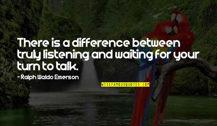 Fastest Girl In Town Quotes By Ralph Waldo Emerson: There is a difference between truly listening and