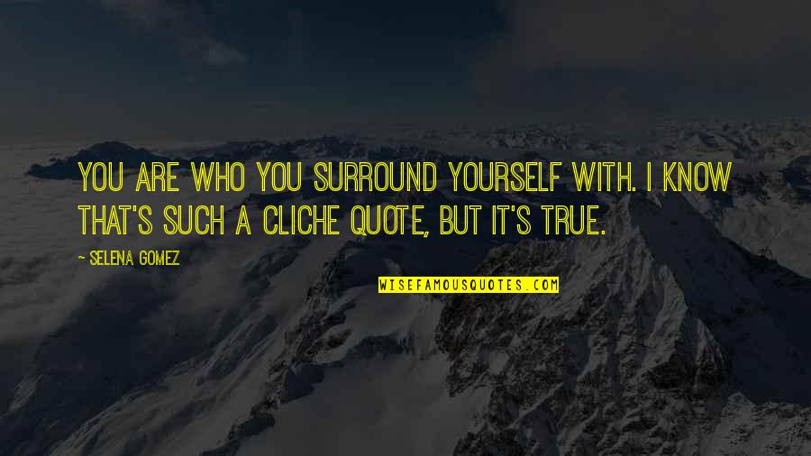 Fastest Girl In Town Quotes By Selena Gomez: You are who you surround yourself with. I