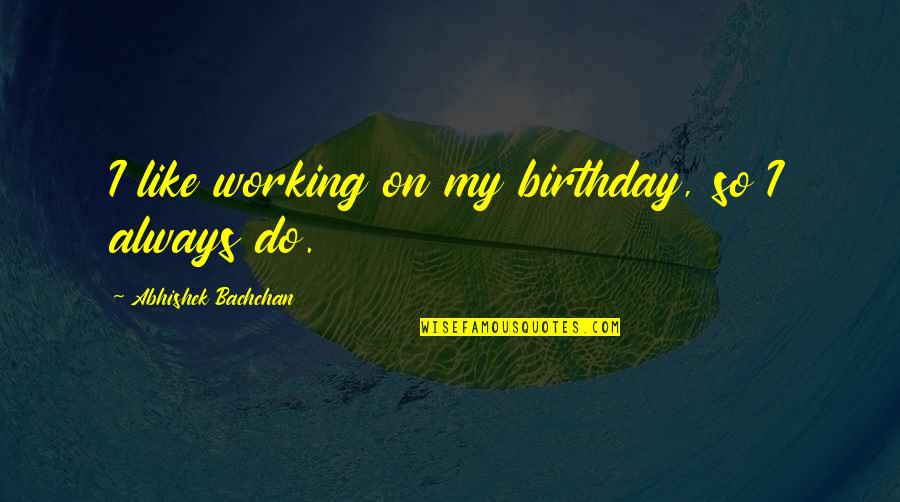Fastest Growing Cities Quotes By Abhishek Bachchan: I like working on my birthday, so I Fastest Growing Cities Quotes By Abhishek Bachchan: I like working on my birthday, so I