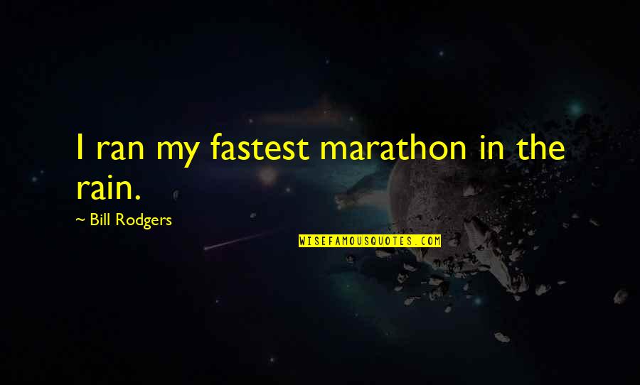 Fastest Quotes By Bill Rodgers: I ran my fastest marathon in the rain.