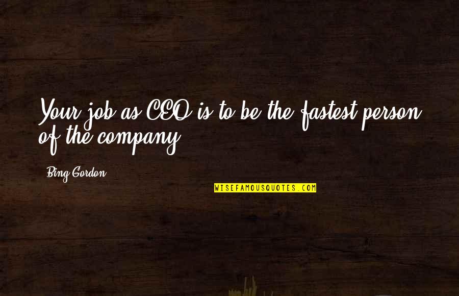Fastest Quotes By Bing Gordon: Your job as CEO is to be the