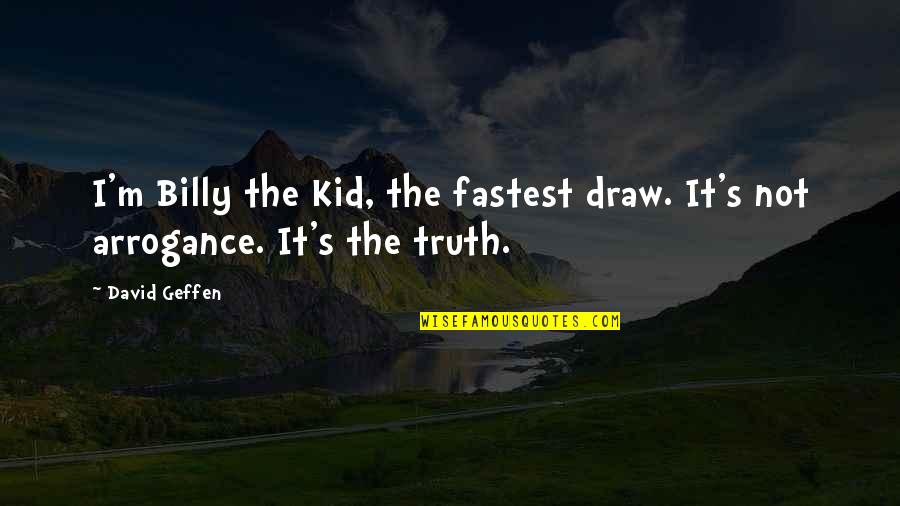 Fastest Quotes By David Geffen: I'm Billy the Kid, the fastest draw. It's