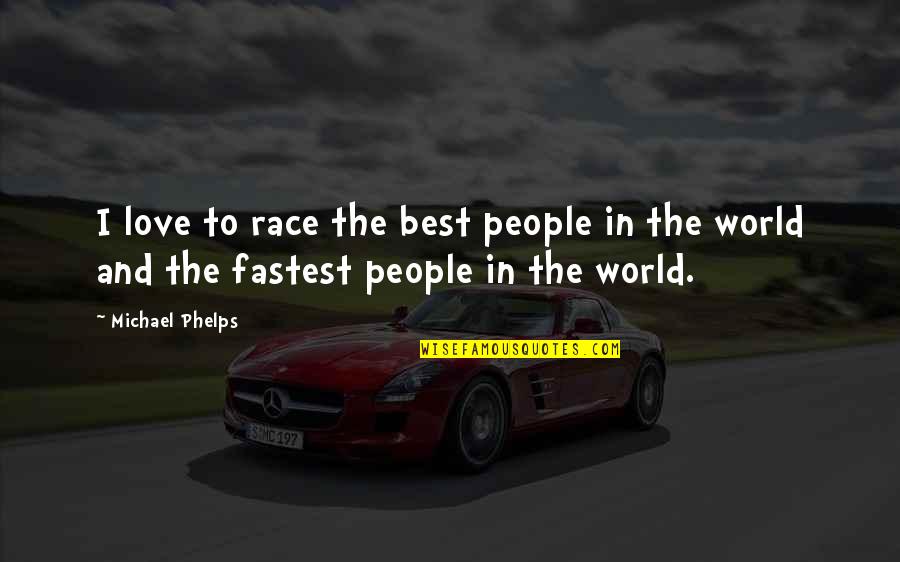 Fastest Quotes By Michael Phelps: I love to race the best people in