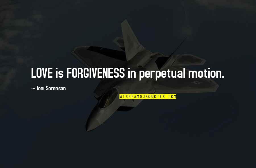 Fastest Runner Quotes By Toni Sorenson: LOVE is FORGIVENESS in perpetual motion.