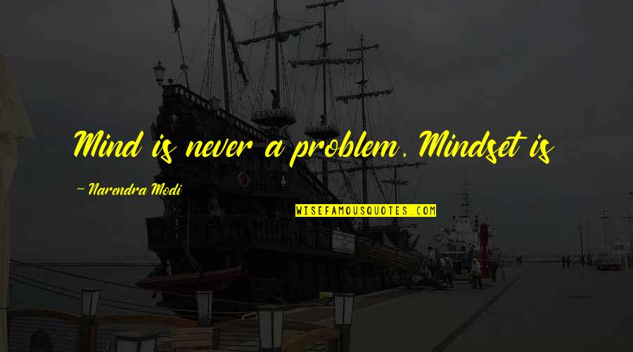 Fastidia Quotes By Narendra Modi: Mind is never a problem. Mindset is