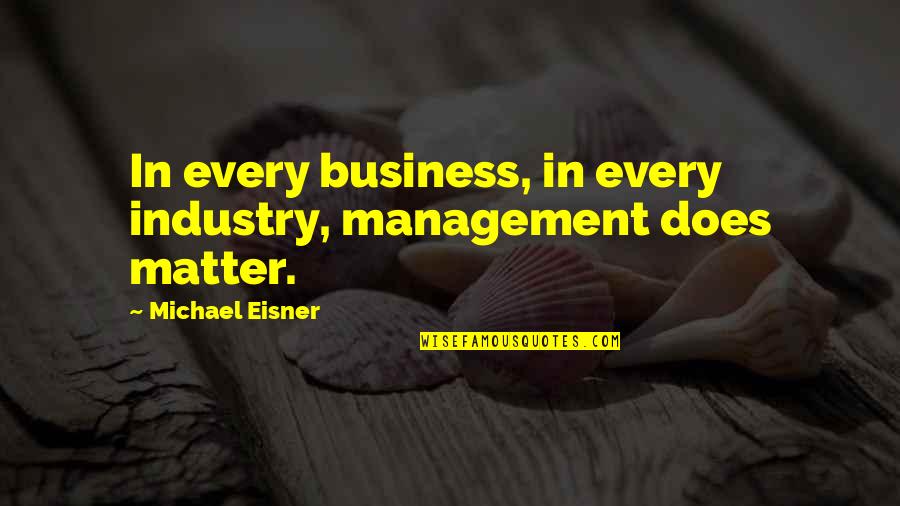 Fastidiado Quotes By Michael Eisner: In every business, in every industry, management does