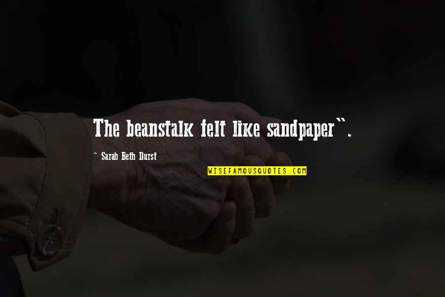 Fastidian Quotes By Sarah Beth Durst: The beanstalk felt like sandpaper". Fastidian Quotes By Sarah Beth Durst: The beanstalk felt like sandpaper".
