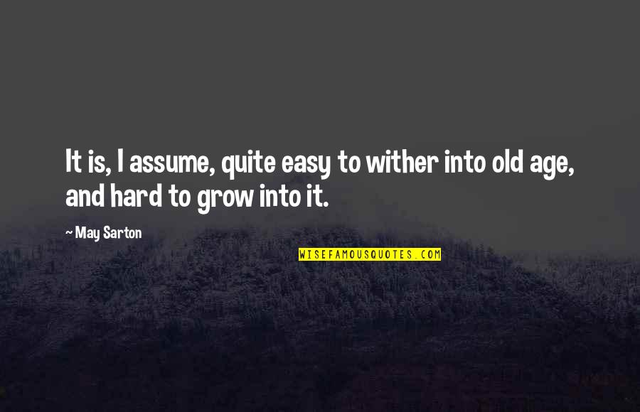 Fastidiarse Quotes By May Sarton: It is, I assume, quite easy to wither
