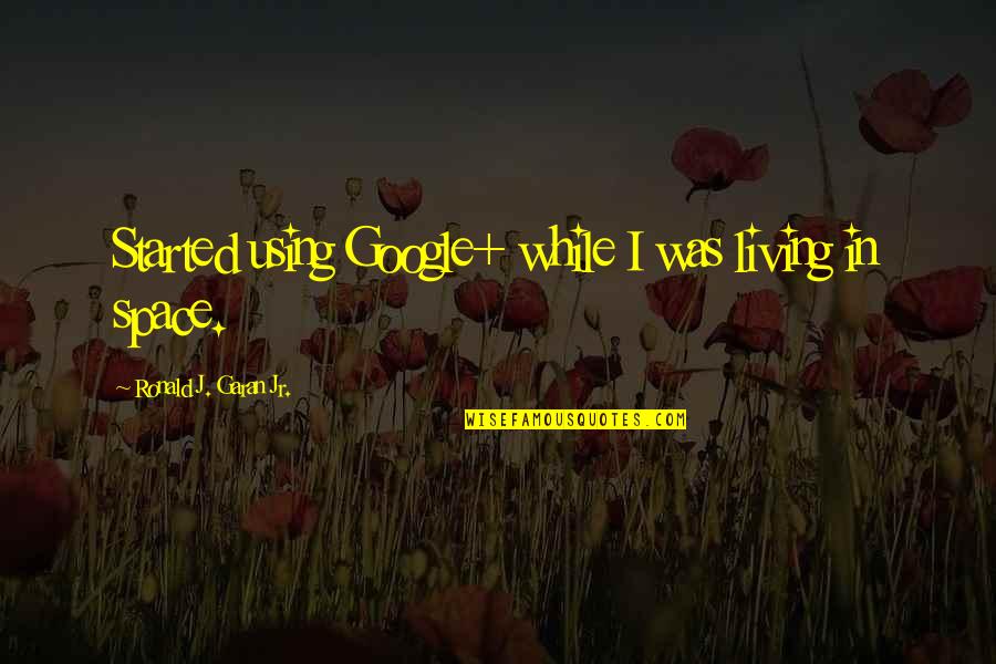 Fastidioso Sinonimos Quotes By Ronald J. Garan Jr.: Started using Google+ while I was living in