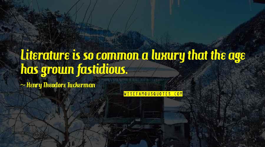Fastidious Quotes By Henry Theodore Tuckerman: Literature is so common a luxury that the