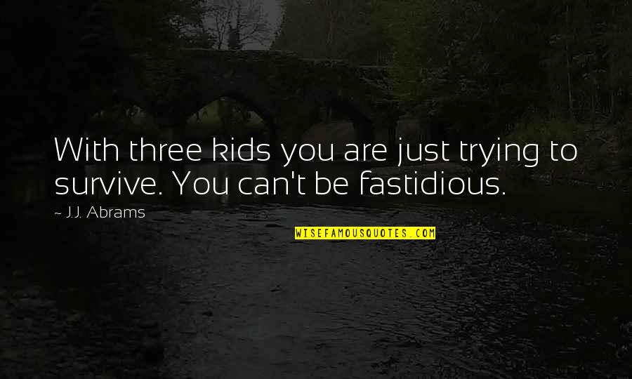 Fastidious Quotes By J.J. Abrams: With three kids you are just trying to