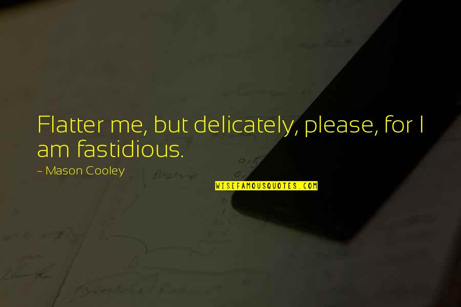 Fastidious Quotes By Mason Cooley: Flatter me, but delicately, please, for I am