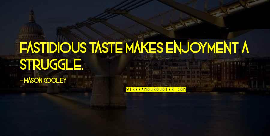 Fastidious Quotes By Mason Cooley: Fastidious taste makes enjoyment a struggle.