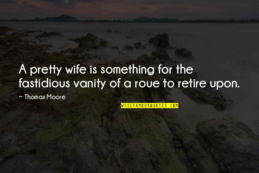 Fastidious Quotes By Thomas Moore: A pretty wife is something for the fastidious