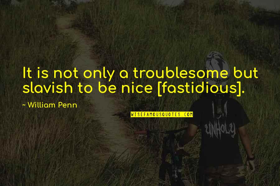 Fastidious Quotes By William Penn: It is not only a troublesome but slavish