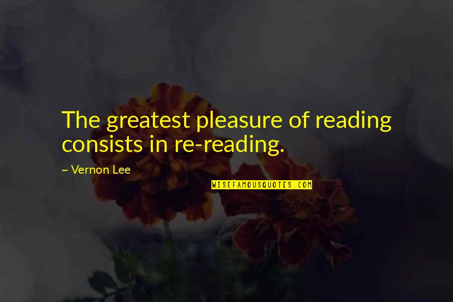 Fastify Quotes By Vernon Lee: The greatest pleasure of reading consists in re-reading.