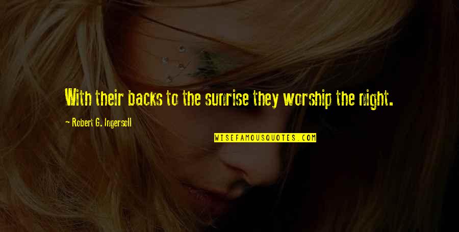 Fasting 9th 10th Muharram Quotes By Robert G. Ingersoll: With their backs to the sunrise they worship