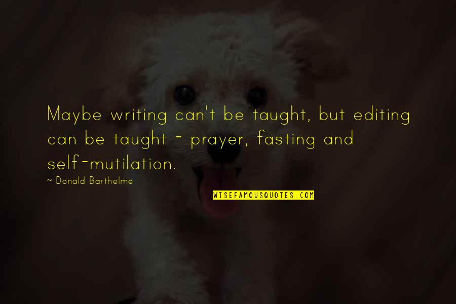 Fasting And Prayer Quotes By Donald Barthelme: Maybe writing can't be taught, but editing can