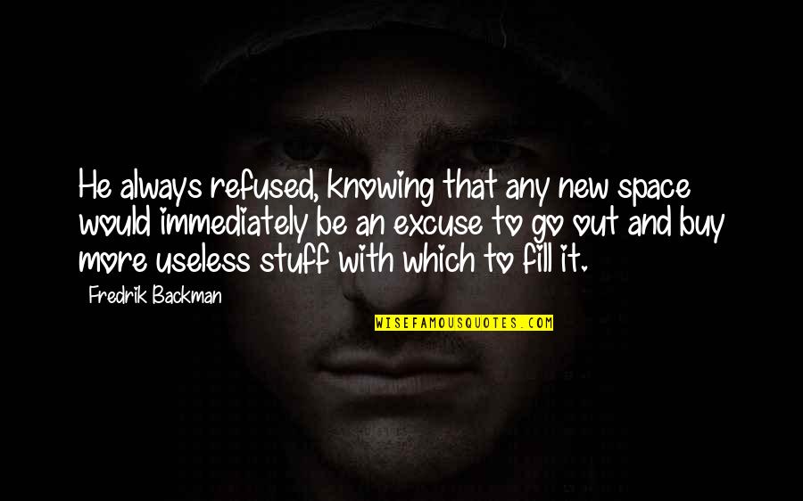 Fasting And Praying Quotes By Fredrik Backman: He always refused, knowing that any new space