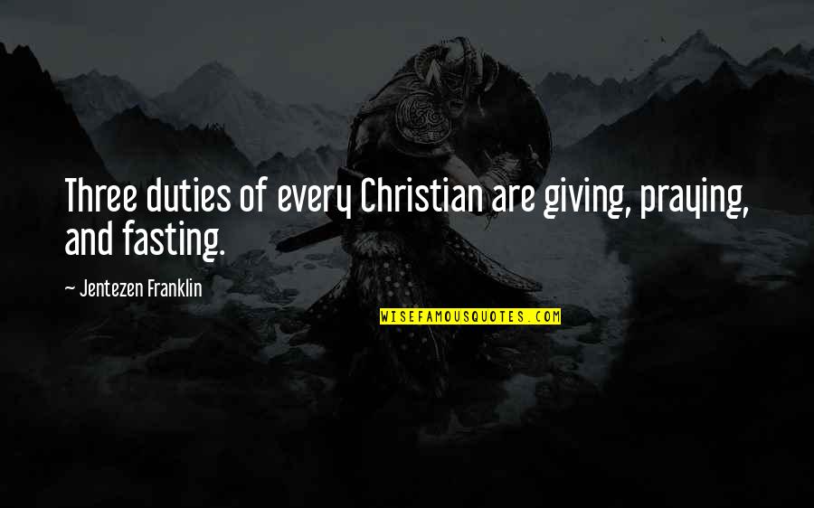 Fasting And Praying Quotes By Jentezen Franklin: Three duties of every Christian are giving, praying,