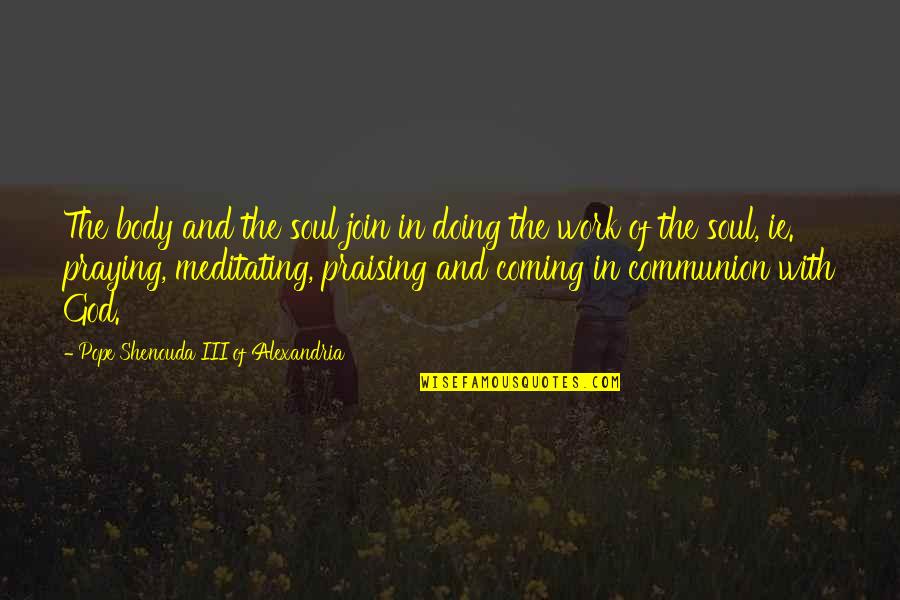 Fasting And Praying Quotes By Pope Shenouda III Of Alexandria: The body and the soul join in doing