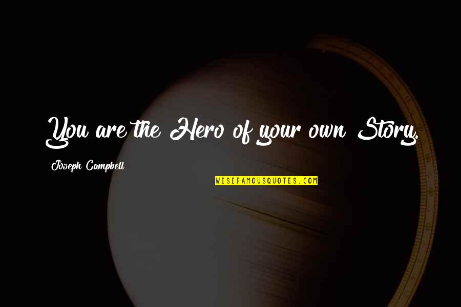 Fasting Feasting Quotes By Joseph Campbell: You are the Hero of your own Story.