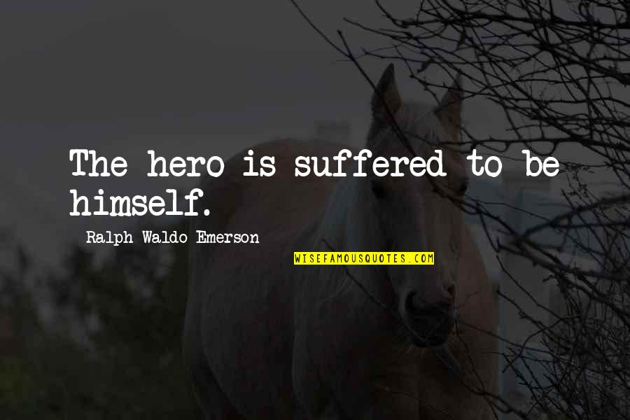 Fasting Pic Quotes By Ralph Waldo Emerson: The hero is suffered to be himself.