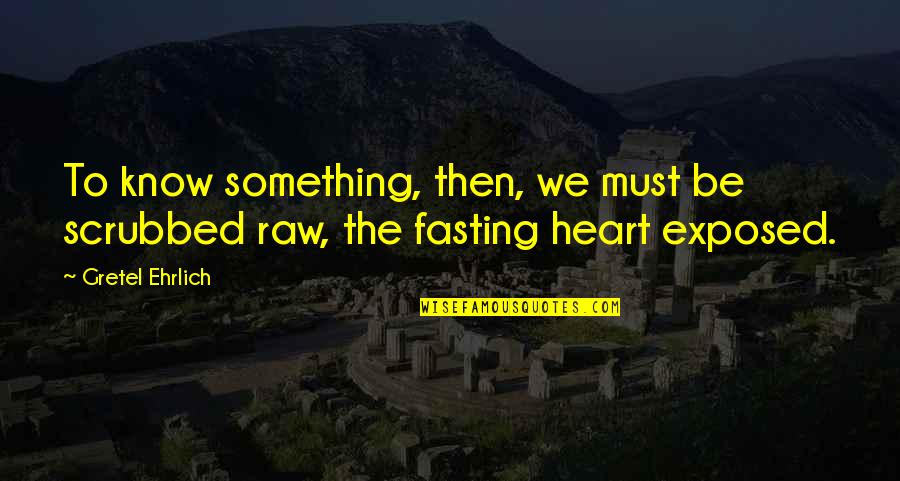 Fasting Quotes By Gretel Ehrlich: To know something, then, we must be scrubbed